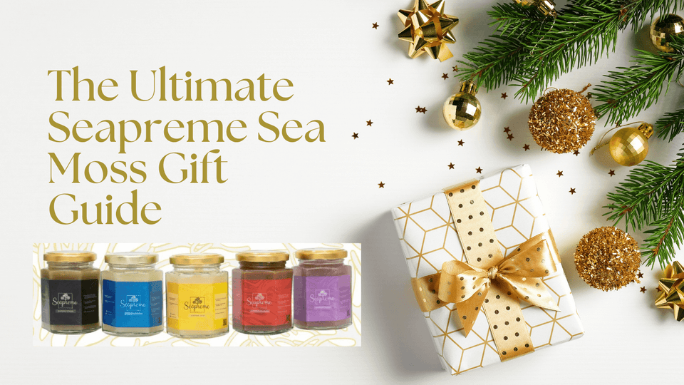 The Ultimate Seapreme Sea Moss Gift Guide: Giving the Gift of Health